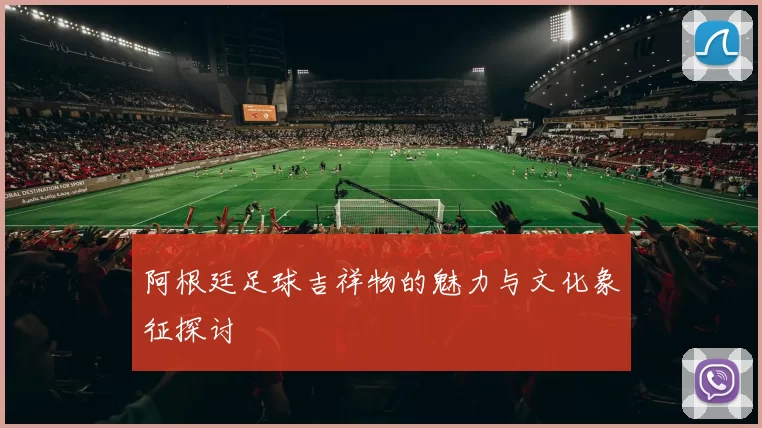 阿根廷足球吉祥物的魅力与文化象征探讨